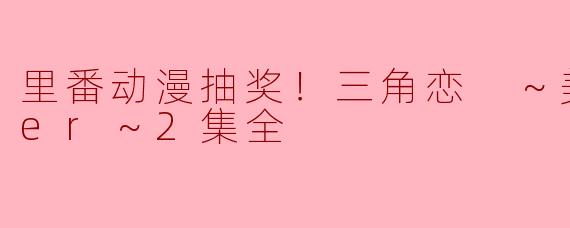 里番动漫抽奖！三角恋 ～美晴After～2集全